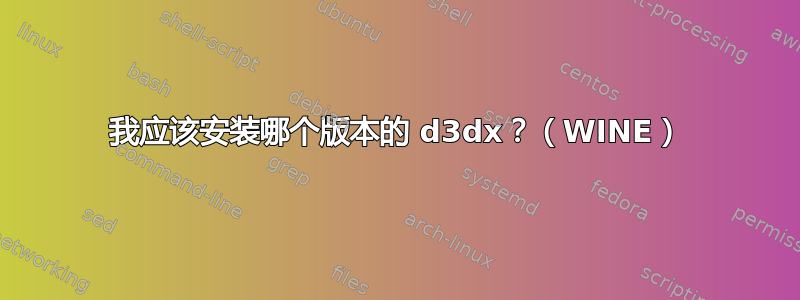 我应该安装哪个版本的 d3dx？（WINE）