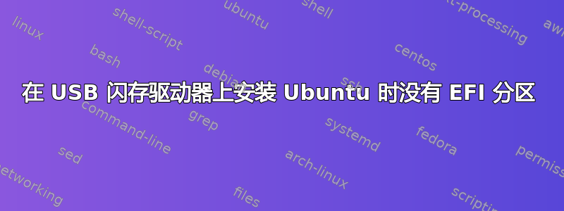 在 USB 闪存驱动器上安装 Ubuntu 时没有 EFI 分区