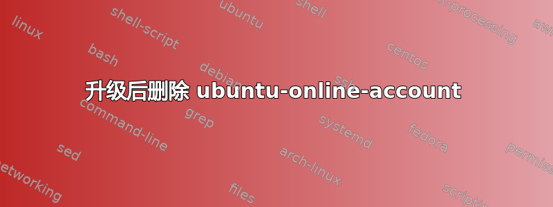 升级后删除 ubuntu-online-account