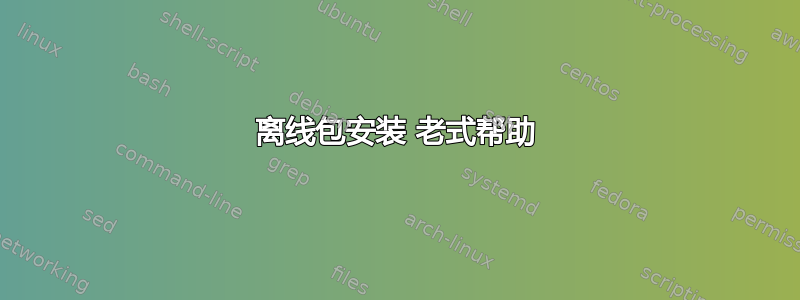 离线包安装 老式帮助