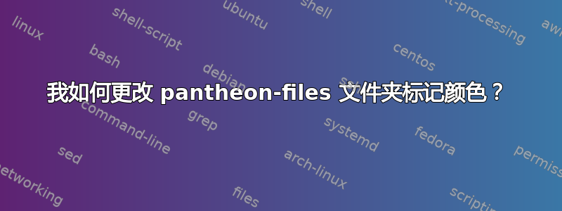 我如何更改 pantheon-files 文件夹标记颜色？