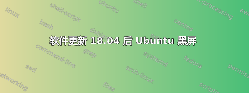 软件更新 18.04 后 Ubuntu 黑屏