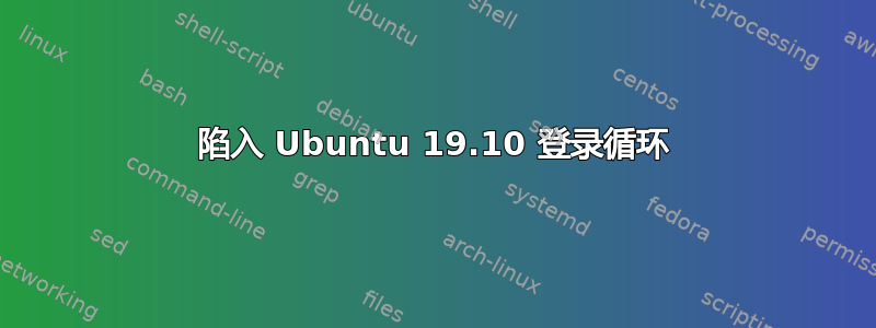 陷入 Ubuntu 19.10 登录循环