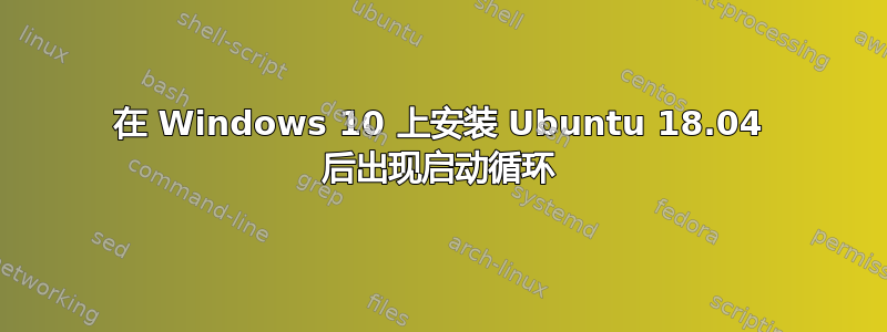 在 Windows 10 上安装 Ubuntu 18.04 后出现启动循环