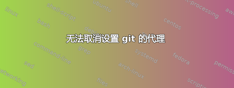 无法取消设置 git 的代理