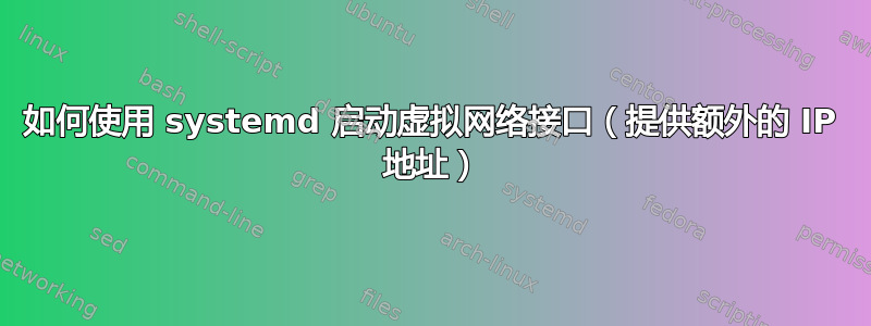 如何使用 systemd 启动虚拟网络接口（提供额外的 IP 地址）