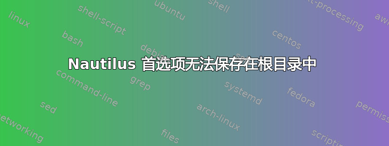 Nautilus 首选项无法保存在根目录中