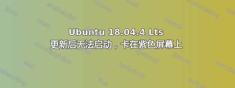 Ubuntu 18.04.4 Lts 更新后无法启动，卡在紫色屏幕上