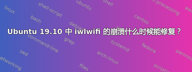 Ubuntu 19.10 中 iwlwifi 的崩溃什么时候能修复？