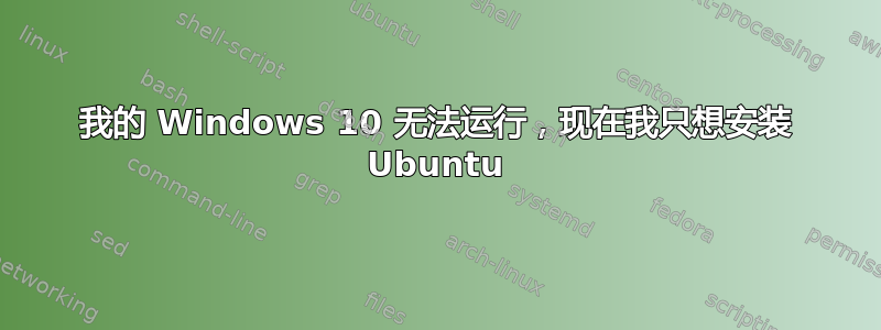 我的 Windows 10 无法运行，现在我只想安装 Ubuntu