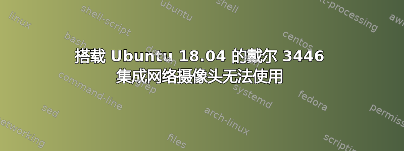 搭载 Ubuntu 18.04 的戴尔 3446 集成网络摄像头无法使用