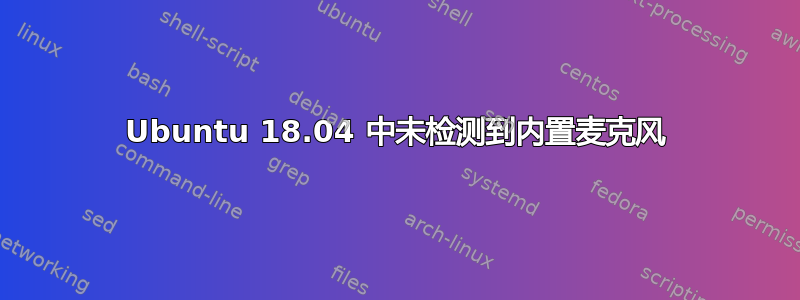 Ubuntu 18.04 中未检测到内置麦克风