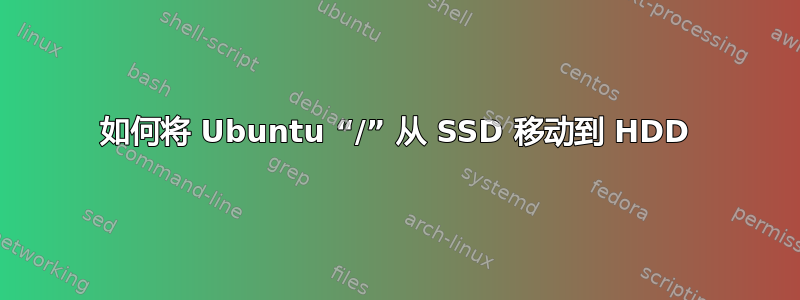 如何将 Ubuntu “/” 从 SSD 移动到 HDD