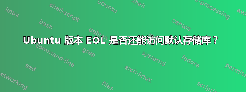 Ubuntu 版本 EOL 是否还能访问默认存储库？