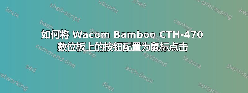 如何将 Wacom Bamboo CTH-470 数位板上的按钮配置为鼠标点击