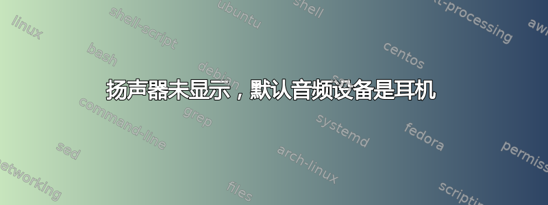 扬声器未显示，默认音频设备是耳机