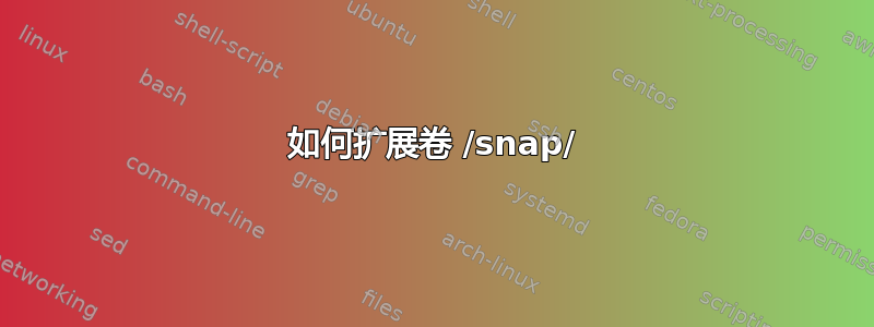 如何扩展卷 /snap/