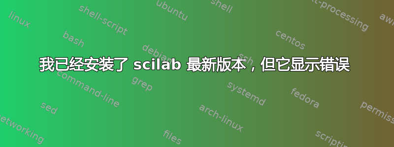 我已经安装了 scilab 最新版本，但它显示错误