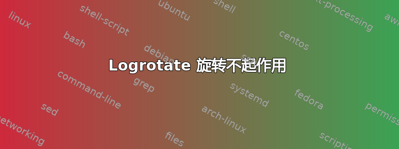 Logrotate 旋转不起作用