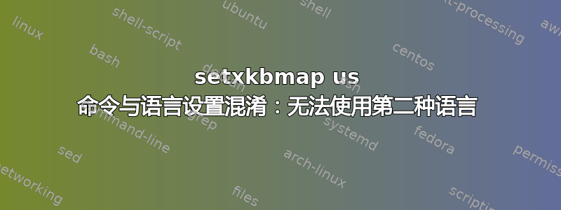 setxkbmap us 命令与语言设置混淆：无法使用第二种语言