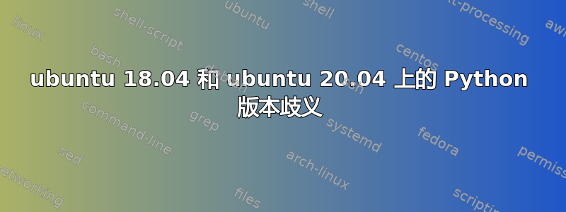 ubuntu 18.04 和 ubuntu 20.04 上的 Python 版本歧义