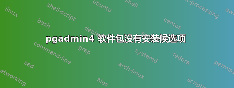 pgadmin4 软件包没有安装候选项