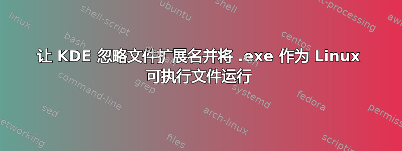 让 KDE 忽略文件扩展名并将 .exe 作为 Linux 可执行文件运行