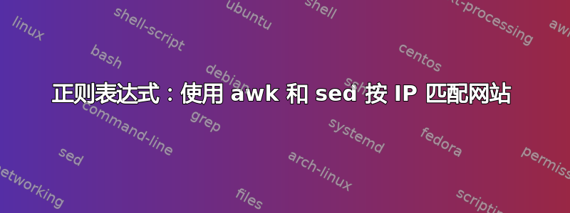 正则表达式：使用 awk 和 sed 按 IP 匹配网站