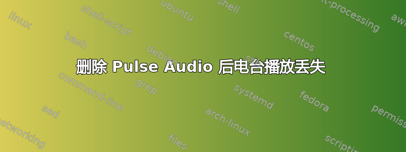 删除 Pulse Audio 后电台播放丢失