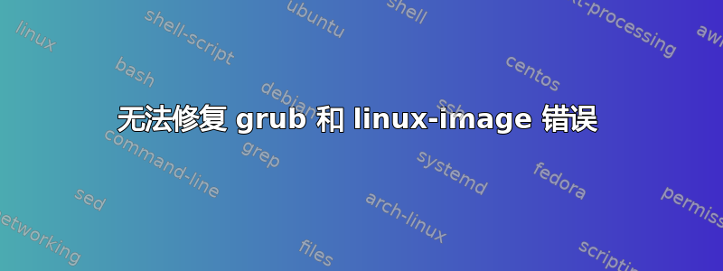 无法修复 grub 和 linux-image 错误