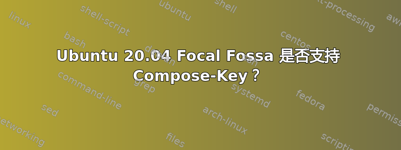 Ubuntu 20.04 Focal Fossa 是否支持 Compose-Key？