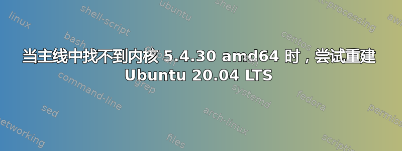 当主线中找不到内核 5.4.30 amd64 时，尝试重建 Ubuntu 20.04 LTS