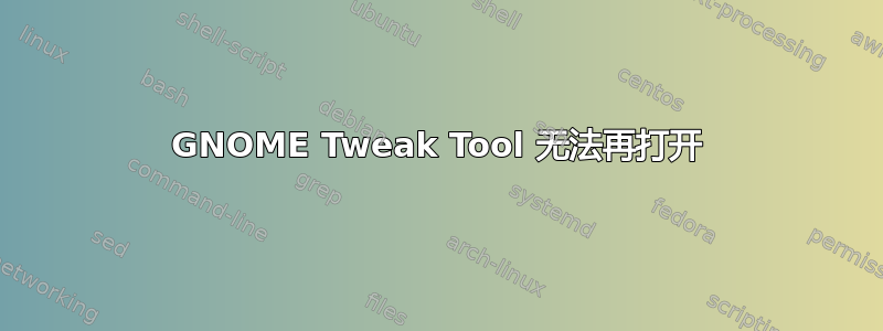 GNOME Tweak Tool 无法再打开