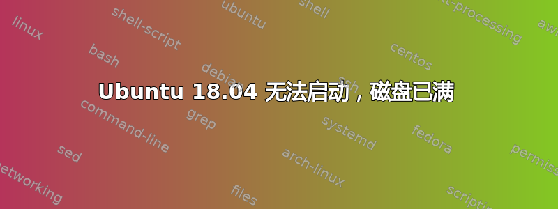 Ubuntu 18.04 无法启动，磁盘已满