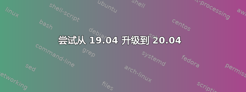 尝试从 19.04 升级到 20.04 