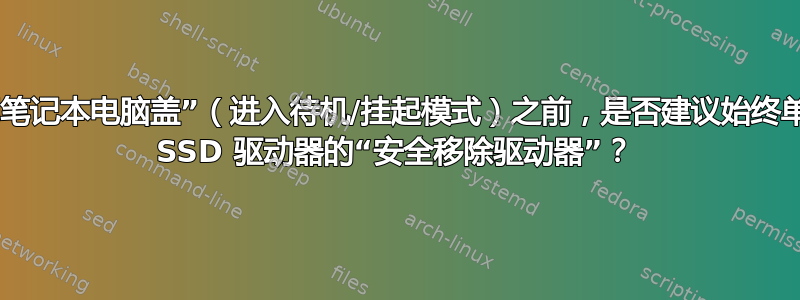 在“关闭笔记本电脑盖”（进入待机/挂起模式）之前，是否建议始终单击外部 SSD 驱动器的“安全移除驱动器”？