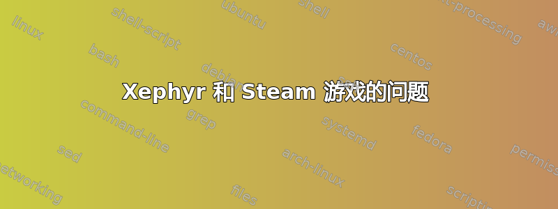 Xephyr 和 Steam 游戏的问题