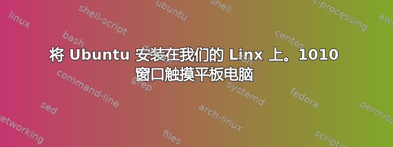 将 Ubuntu 安装在我们的 Linx 上。1010 窗口触摸平板电脑