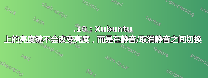 19.10：Xubuntu 上的亮度键不会改变亮度，而是在静音/取消静音之间切换