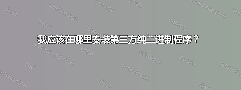 我应该在哪里安装第三方纯二进制程序？