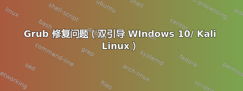 Grub 修复问题（双引导 WIndows 10/ Kali Linux）