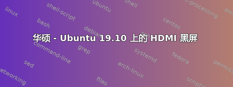 华硕 - Ubuntu 19.10 上的 HDMI 黑屏