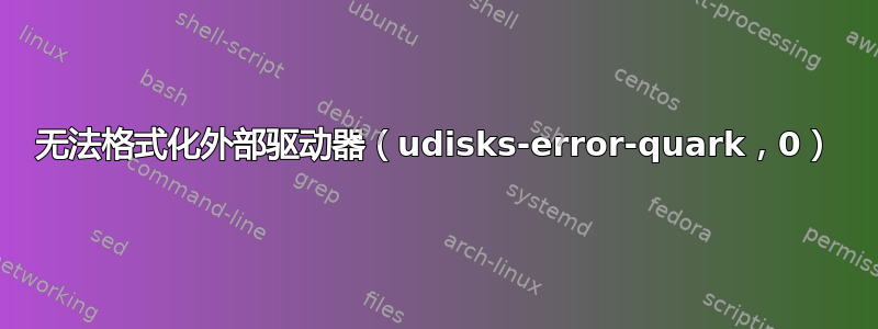 无法格式化外部驱动器（udisks-error-quark，0）