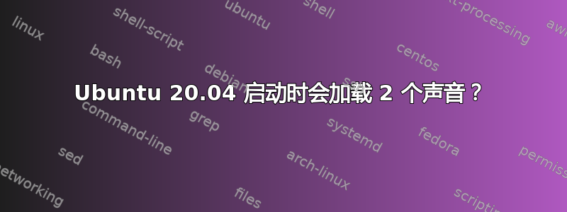 Ubuntu 20.04 启动时会加载 2 个声音？