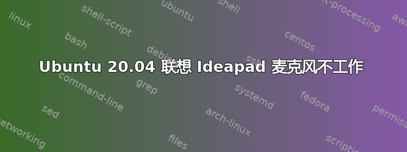 Ubuntu 20.04 联想 Ideapad 麦克风不工作