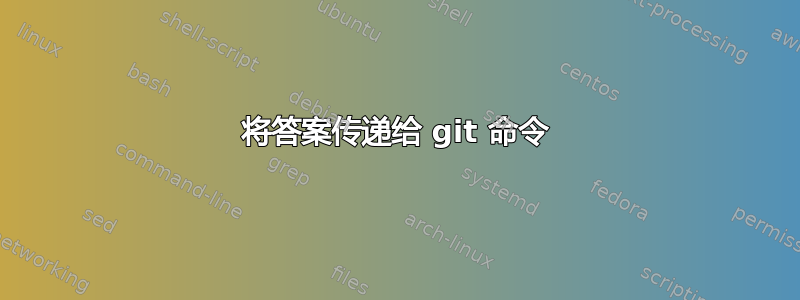 将答案传递给 git 命令