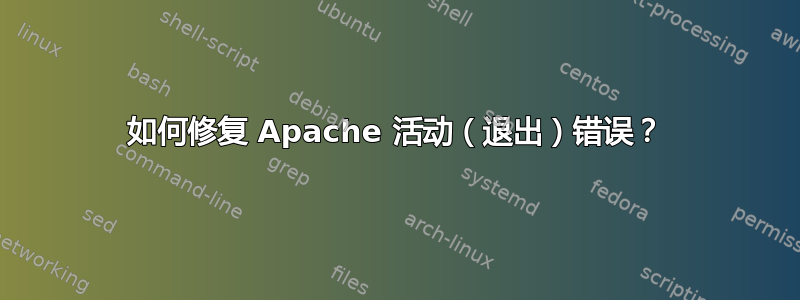 如何修复 Apache 活动（退出）错误？