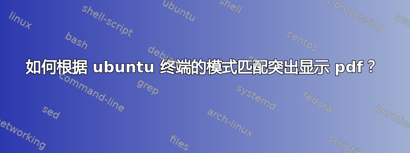 如何根据 ubuntu 终端的模式匹配突出显示 pdf？