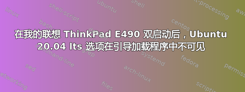 在我的联想 ThinkPad E490 双启动后，Ubuntu 20.04 lts 选项在引导加载程序中不可见