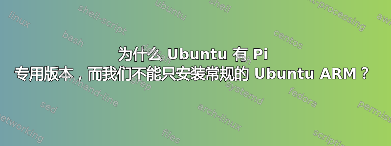 为什么 Ubuntu 有 Pi 专用版本，而我们不能只安装常规的 Ubuntu ARM？